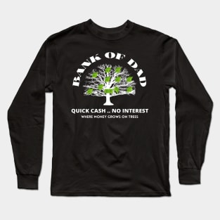 Bank Of Dad.Quick Cash, No Interest, Where MoneyGrows on Trees Long Sleeve T-Shirt